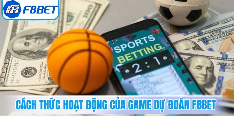 Cược Tỉ Số F8bet - Bí Quyết Giúp Nâng Cao Tỷ Lệ Thắng 3 Cách thức hoạt động của game dự đoán F8bet