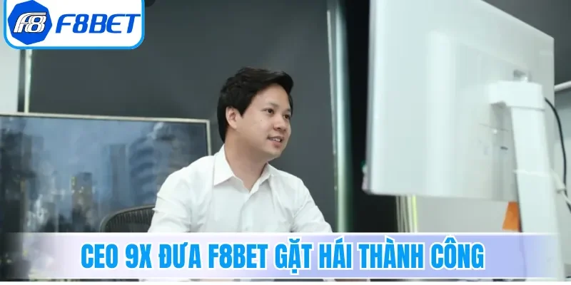 CEO 9X đưa F8bet gặt hái thành công