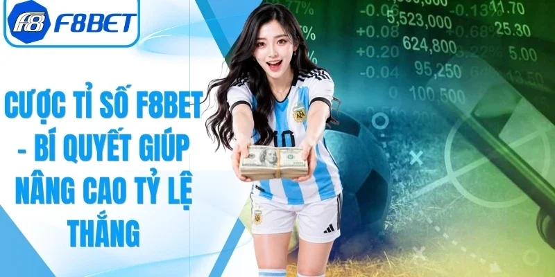 Cược Tỉ Số F8bet – Bí Quyết Giúp Nâng Cao Tỷ Lệ Thắng