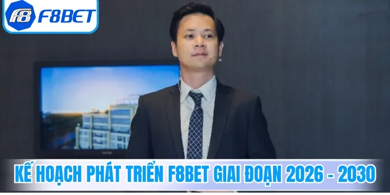 Kế hoạch phát triển F8bet giai đoạn 2026 - 2030