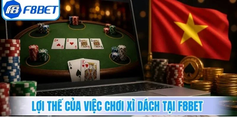 Xì Dách Online F8bet - Bí Quyết Chiến Thắng Dễ Dàng 2 Lợi thế của việc chơi Xì Dách tại F8bet