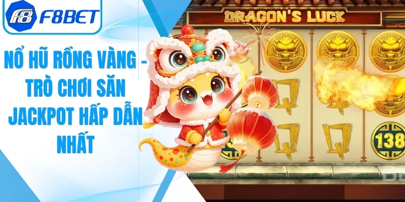 Nổ Hũ Rồng Vàng – Trò Chơi Săn Jackpot Hấp Dẫn Nhất