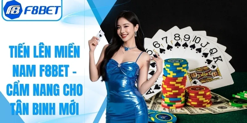 Tiến Lên Miền Nam F8bet – Cẩm Nang Cho Tân Binh Mới