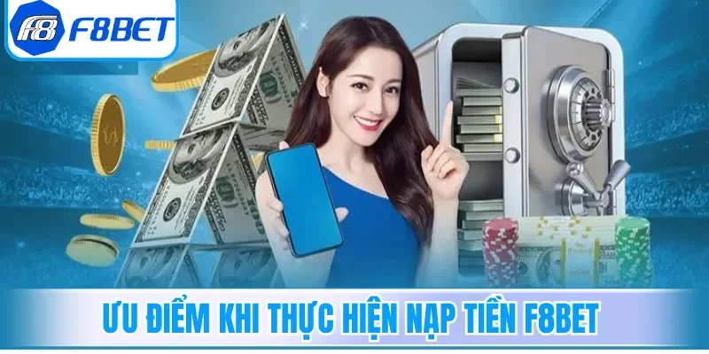 Ưu điểm khi thực hiện nạp tiền F8bet